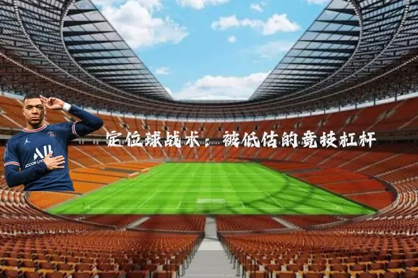 定位球战术:被低估的竞技杠杆