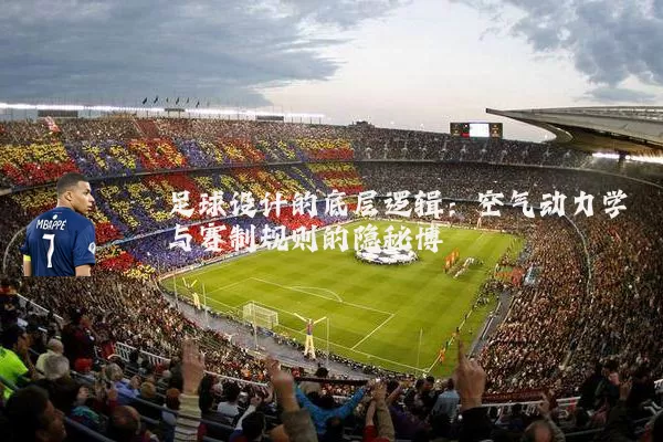 足球设计的底层逻辑:空气动力学与赛制规则的隐秘博弈