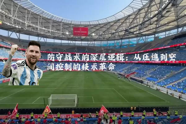 防守战术的深层逻辑：从压迫到空间控制的技术革命